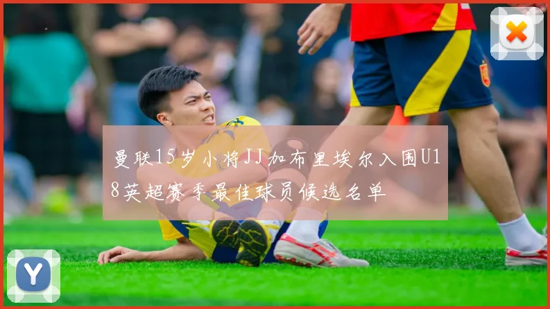 曼联15岁小将JJ加布里埃尔入围U18英超赛季最佳球员候选名单
